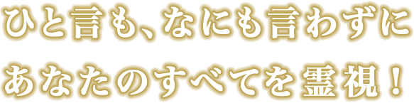 ひと言も、なにも言わずにあなたのすべてを霊視！